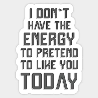 I don`t have the energy to pretend to like you today ✮ funny quote ✮ Sticker